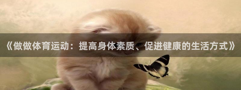 k1体育十年品牌：《做做体育运动：提高身体素质、促进健康的生活方式》
